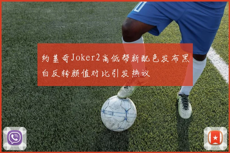 约基奇Joker2高低帮新配色发布黑白反转颜值对比引发热议